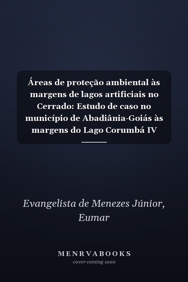 Áreas de proteção ambiental às margens de lagos artificiais no Cerrado: Estudo de caso no município de Abadiânia-Goiás às margens do Lago Corumbá IV (Portuguese Edition)