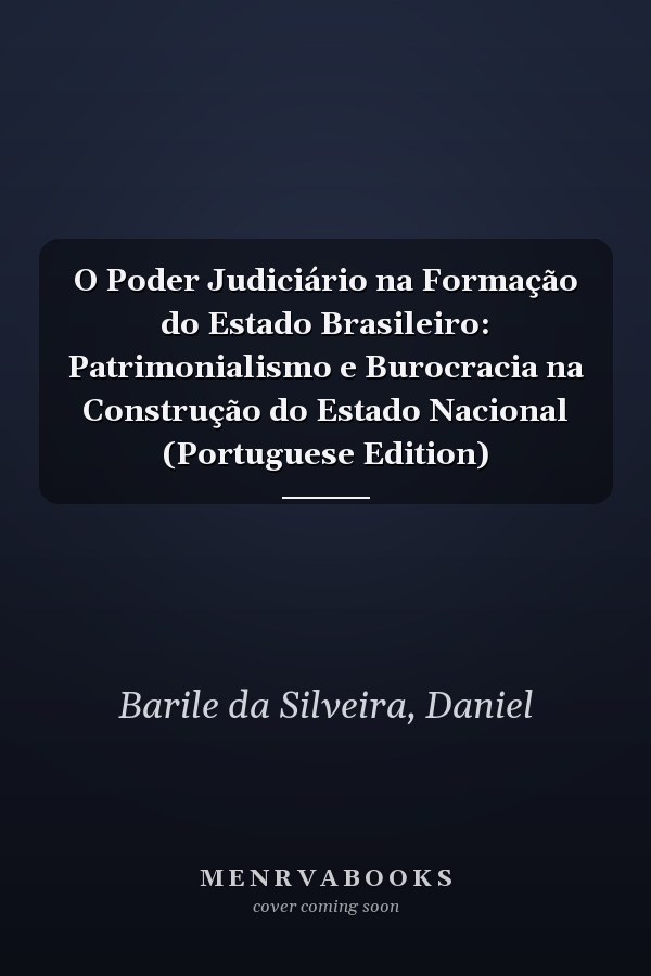 O Poder Judiciário na Formação do Estado Brasileiro: Patrimonialismo e Burocracia na Construção do Estado Nacional (Portuguese Edition)