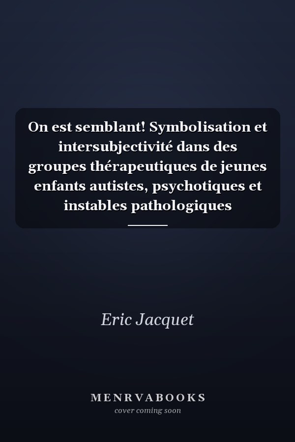 On est semblant! Symbolisation et intersubjectivité dans des groupes thérapeutiques de jeunes enfants autistes, psychotiques et instables pathologiques