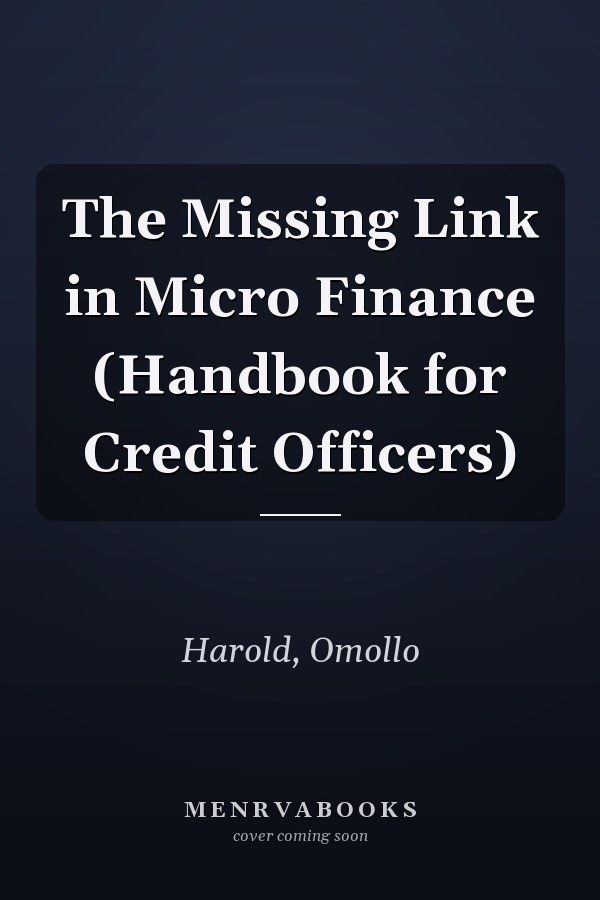 The Missing Link in Micro Finance (Handbook for Credit Officers)