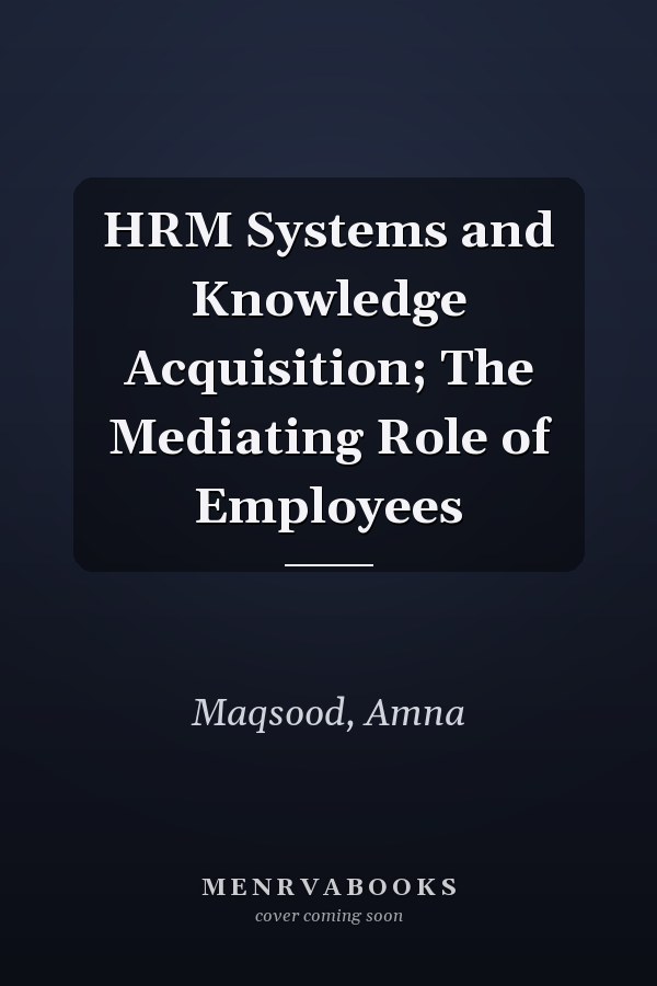 HRM Systems and Knowledge Acquisition; The Mediating Role of Employees