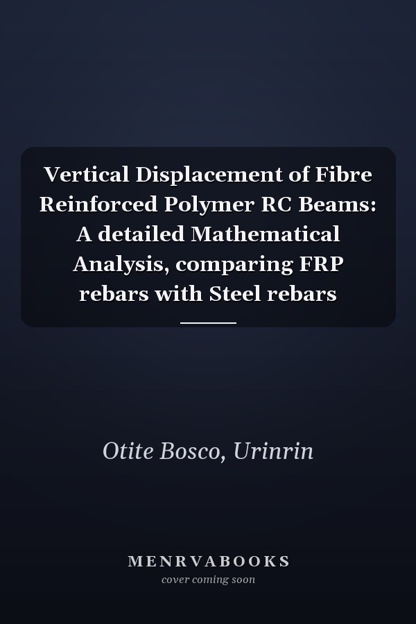 Vertical Displacement of Fibre Reinforced Polymer RC Beams: A detailed Mathematical Analysis, comparing FRP rebars with Steel rebars