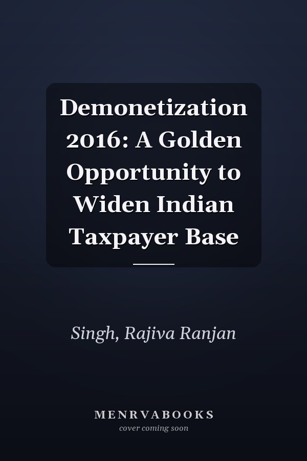 Demonetization 2016: A Golden Opportunity to Widen Indian Taxpayer Base