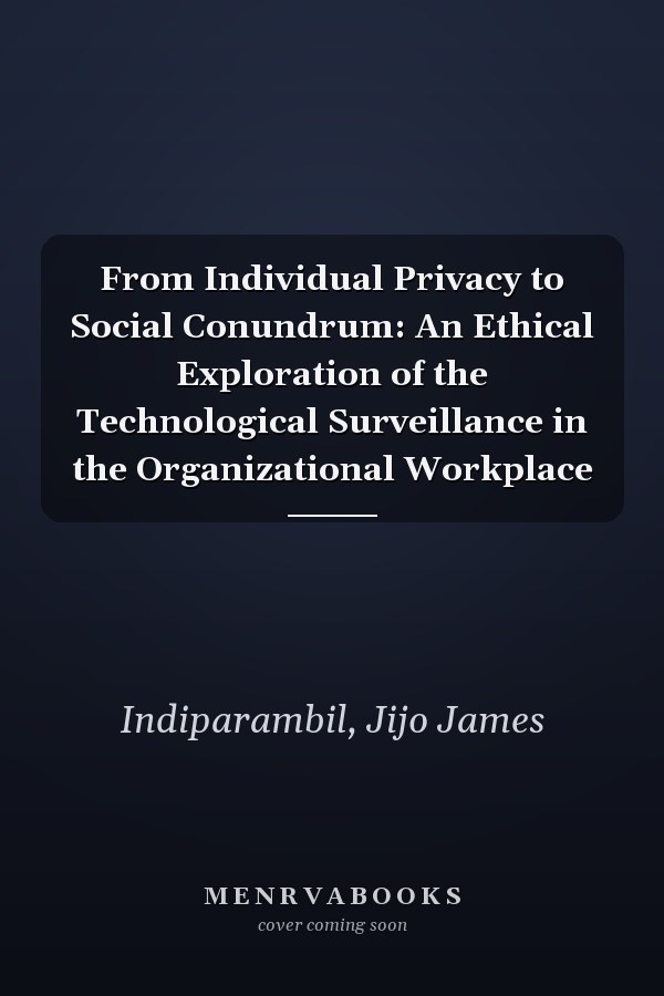 From Individual Privacy to Social Conundrum: An Ethical Exploration of the Technological Surveillance in the Organizational Workplace