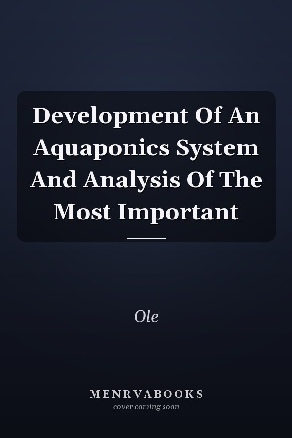 Development Of An Aquaponics System And Analysis Of The Most Important