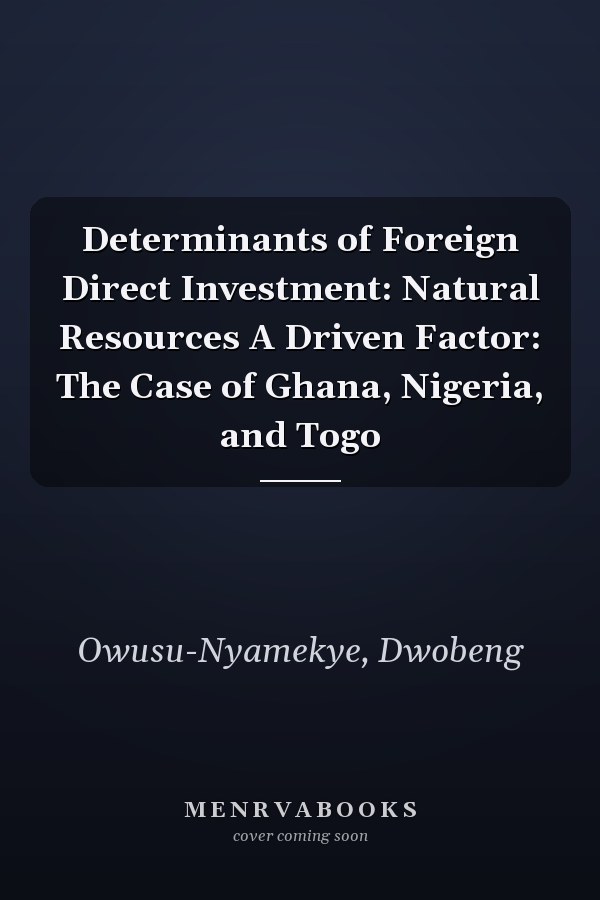 Determinants of Foreign Direct Investment: Natural Resources A Driven Factor: The Case of Ghana, Nigeria, and Togo