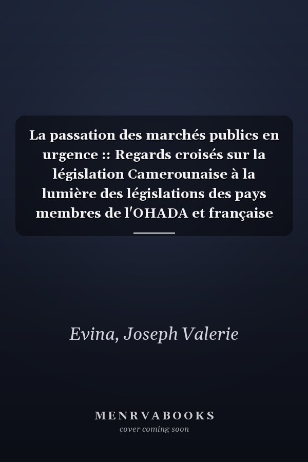 La passation des marchés publics en urgence :: Regards croisés sur la législation Camerounaise à la lumière des législations des pays membres de l'OHADA et française (French Edition)
