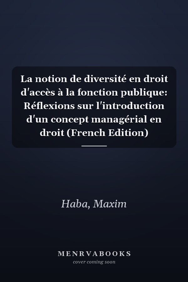 La notion de diversité en droit d'accès à la fonction publique: Réflexions sur l'introduction d'un concept managérial en droit (French Edition)