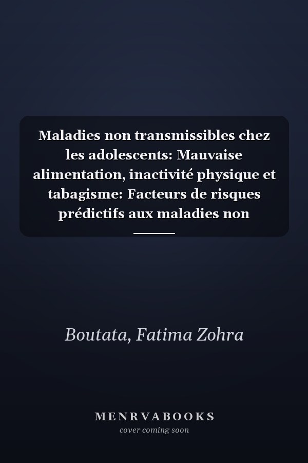 Maladies non transmissibles chez les adolescents: Mauvaise alimentation, inactivité physique et tabagisme: Facteurs de risques prédictifs aux maladies non transmissibles (French Edition)