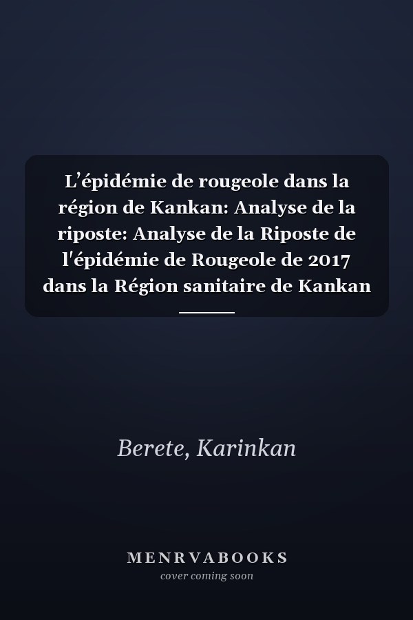 L’épidémie de rougeole dans la région de Kankan: Analyse de la riposte: Analyse de la Riposte de l'épidémie de Rougeole de 2017 dans la Région sanitaire de Kankan (French Edition)