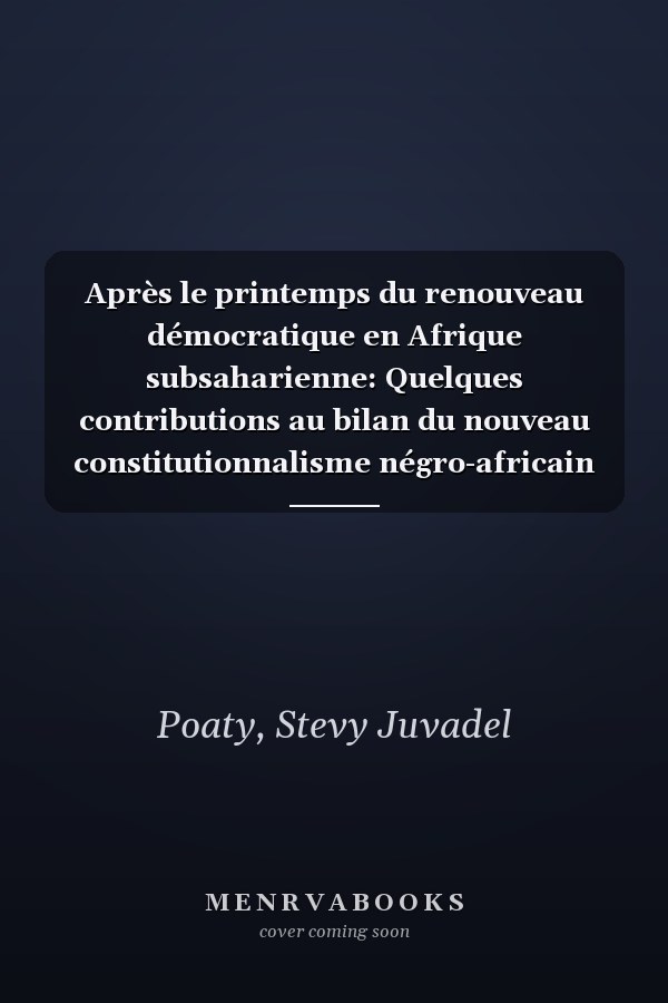 Après le printemps du renouveau démocratique en Afrique subsaharienne: Quelques contributions au bilan du nouveau constitutionnalisme négro-africain (French Edition)