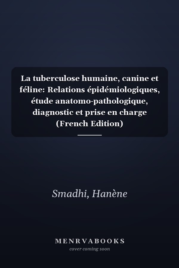 La tuberculose humaine, canine et féline: Relations épidémiologiques, étude anatomo-pathologique, diagnostic et prise en charge (French Edition)