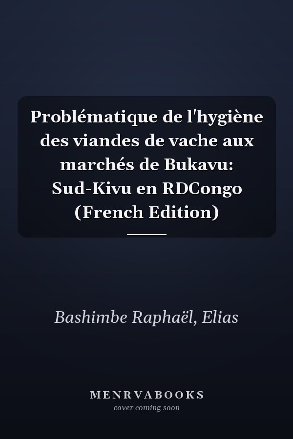 Problématique de l'hygiène des viandes de vache aux marchés de Bukavu: Sud-Kivu en RDCongo (French Edition)