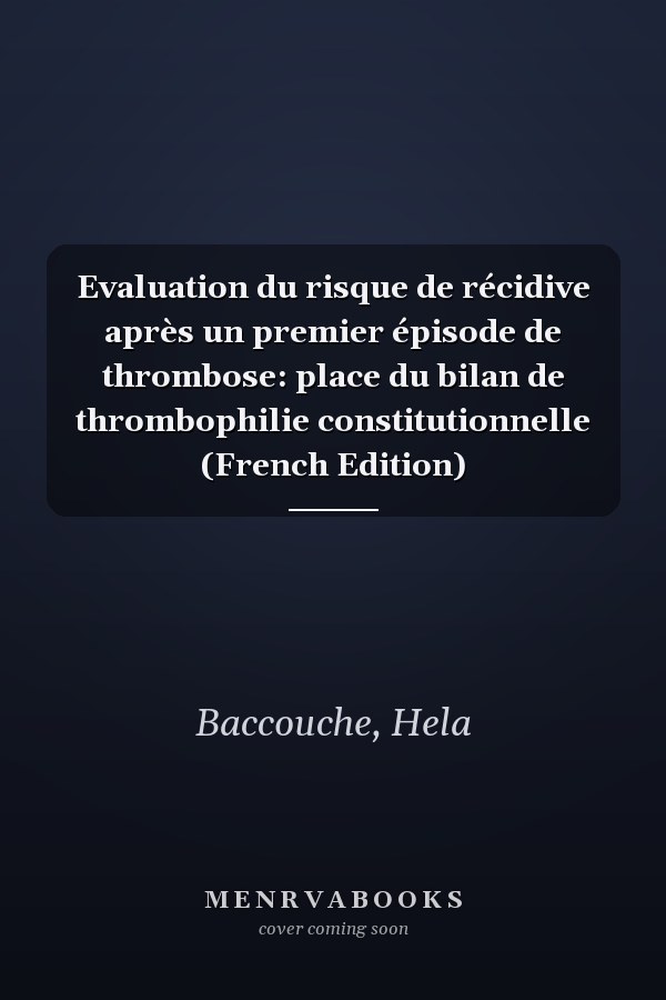 Evaluation du risque de récidive après un premier épisode de thrombose: place du bilan de thrombophilie constitutionnelle (French Edition)