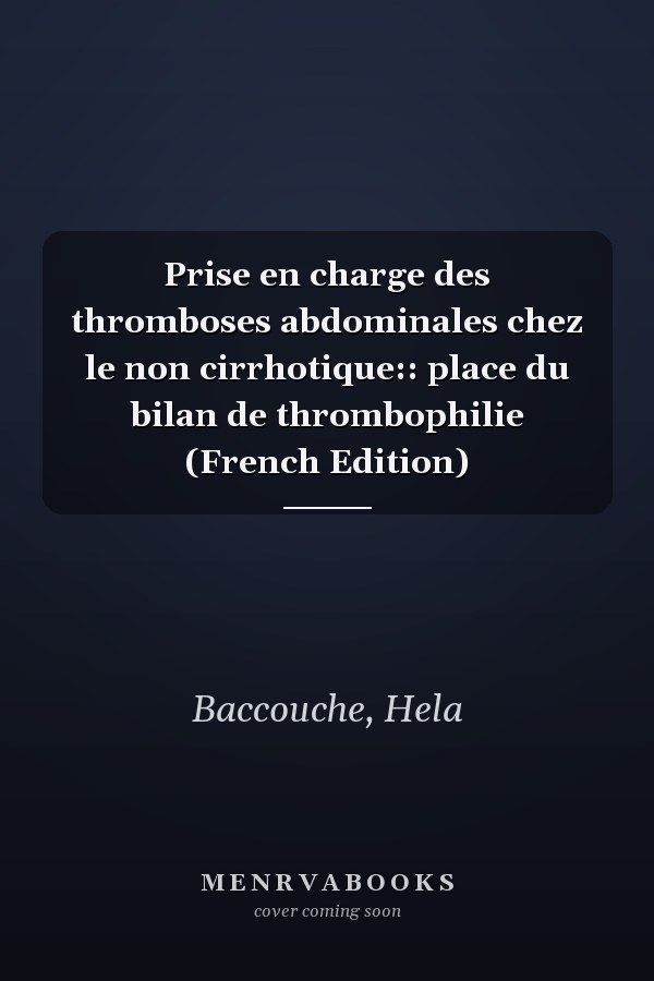 Prise en charge des thromboses abdominales chez le non cirrhotique:: place du bilan de thrombophilie (French Edition)