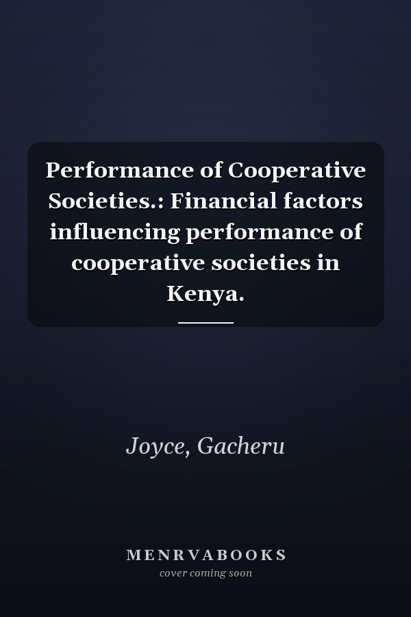 Performance of Cooperative Societies.: Financial factors influencing performance of cooperative societies in Kenya.