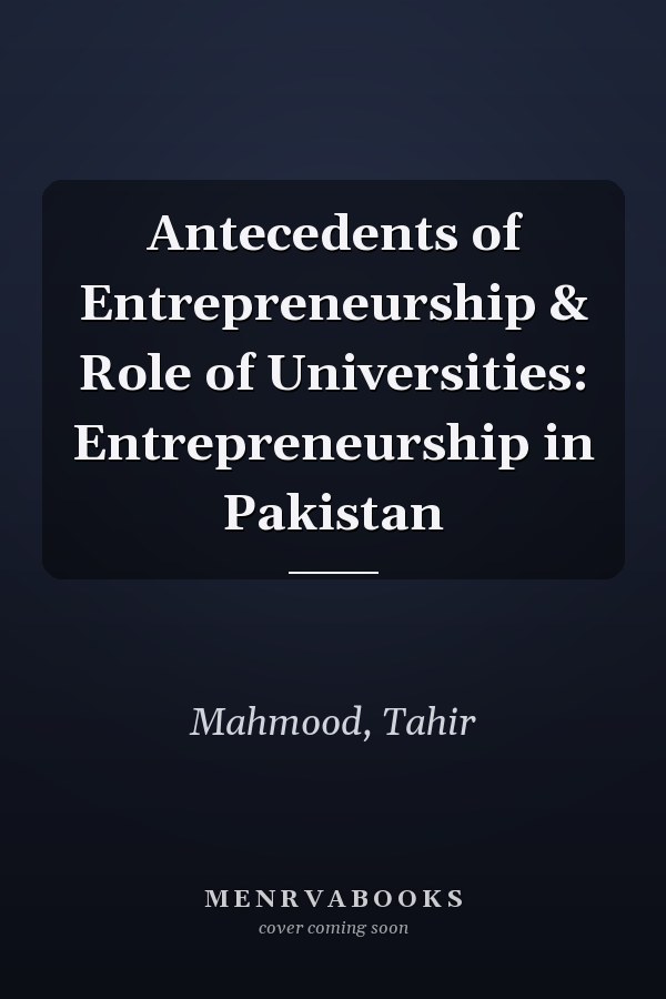 Antecedents of Entrepreneurship & Role of Universities: Entrepreneurship in Pakistan