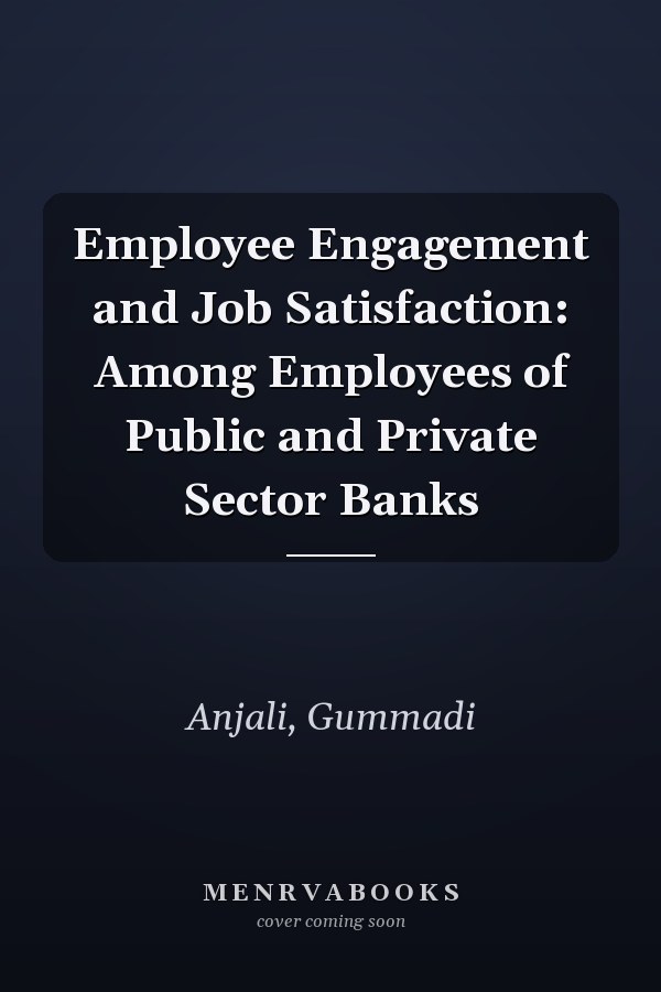 Employee Engagement and Job Satisfaction: Among Employees of Public and Private Sector Banks