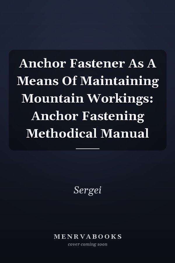 Anchor Fastener As A Means Of Maintaining Mountain Workings: Anchor Fastening Methodical Manual