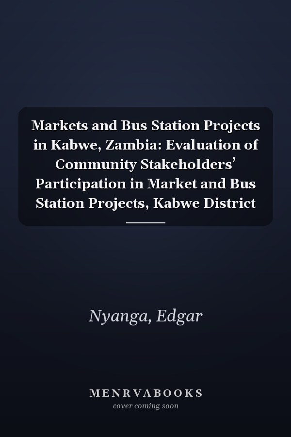Markets and Bus Station Projects in Kabwe, Zambia: Evaluation of Community Stakeholders’ Participation in Market and Bus Station Projects, Kabwe District