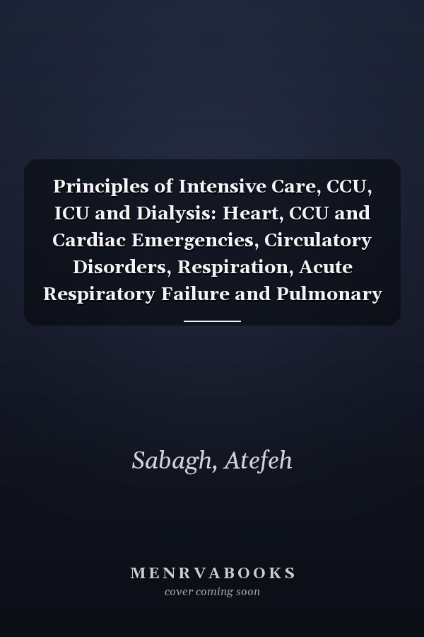 Principles of Intensive Care, CCU, ICU and Dialysis: Heart, CCU and Cardiac Emergencies, Circulatory Disorders, Respiration, Acute Respiratory Failure and Pulmonary ICU