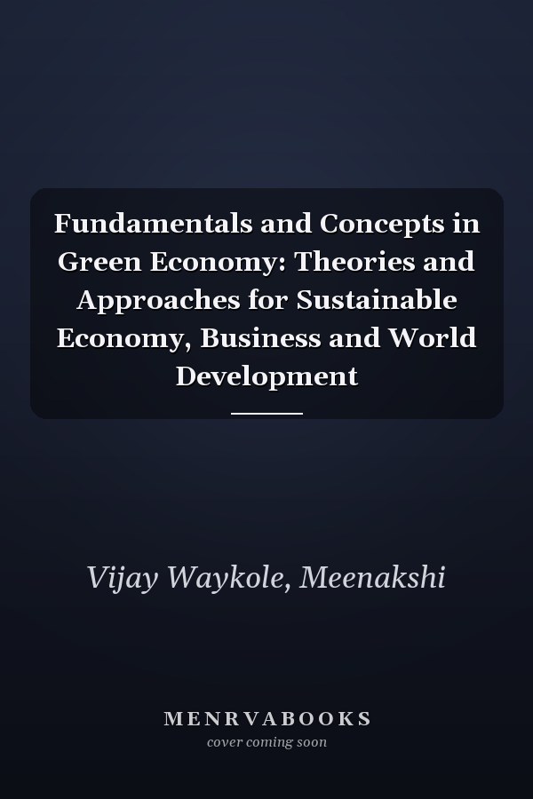 Fundamentals and Concepts in Green Economy: Theories and Approaches for Sustainable Economy, Business and World Development