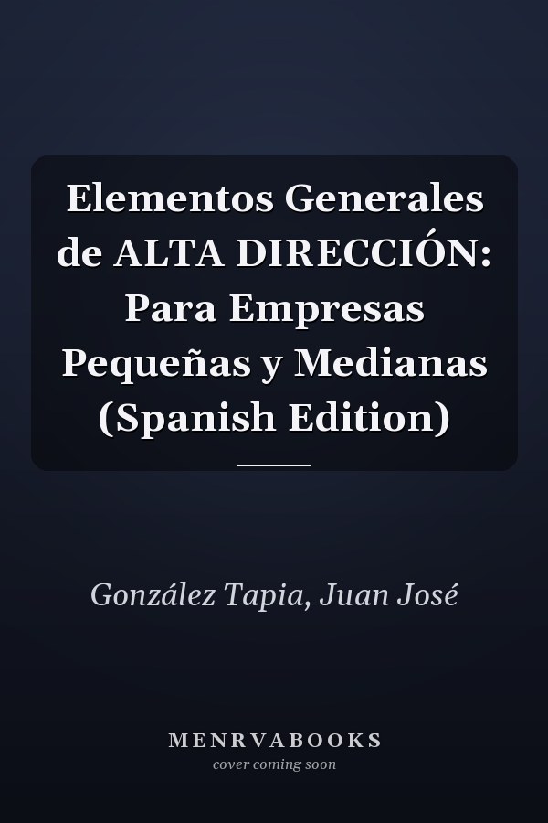 Elementos Generales de ALTA DIRECCIÓN: Para Empresas Pequeñas y Medianas (Spanish Edition)