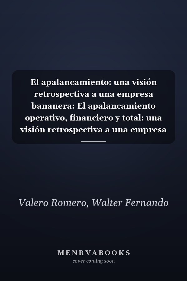 El apalancamiento: una visión retrospectiva a una empresa bananera: El apalancamiento operativo, financiero y total: una visión retrospectiva a una empresa exportadora de Banano (Spanish Edition)