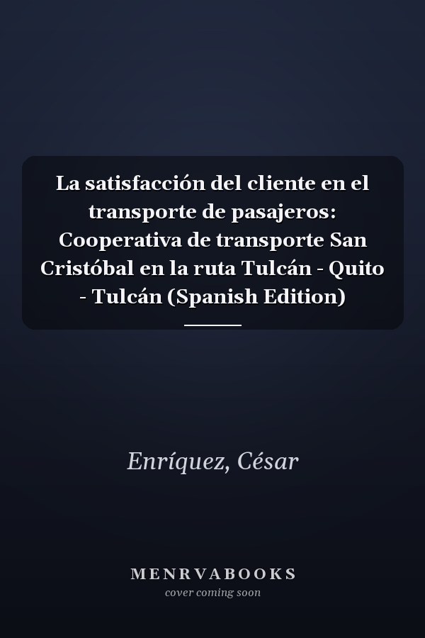 La satisfacción del cliente en el transporte de pasajeros: Cooperativa de transporte San Cristóbal en la ruta Tulcán - Quito - Tulcán (Spanish Edition)