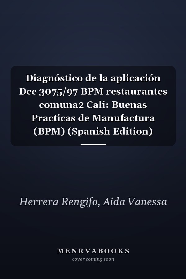 Diagnóstico de la aplicación Dec 3075/97 BPM restaurantes comuna2 Cali: Buenas Practicas de Manufactura (BPM) (Spanish Edition)