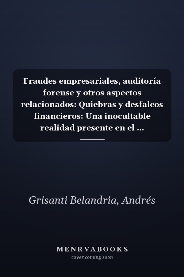 Fraudes empresariales, auditoría forense y otros aspectos relacionados: Quiebras y desfalcos financieros: Una inocultable realidad presente en el ... empresariales (Spanish Edition)