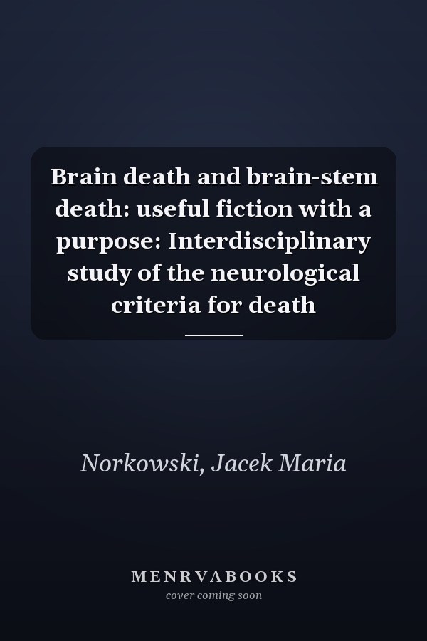 Brain death and brain-stem death: useful fiction with a purpose: Interdisciplinary study of the neurological criteria for death