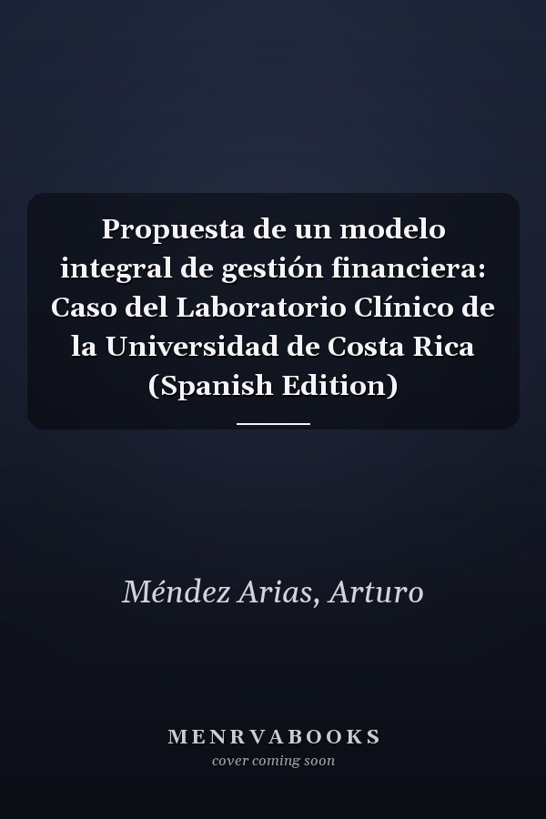 Propuesta de un modelo integral de gestión financiera: Caso del Laboratorio Clínico de la Universidad de Costa Rica (Spanish Edition)
