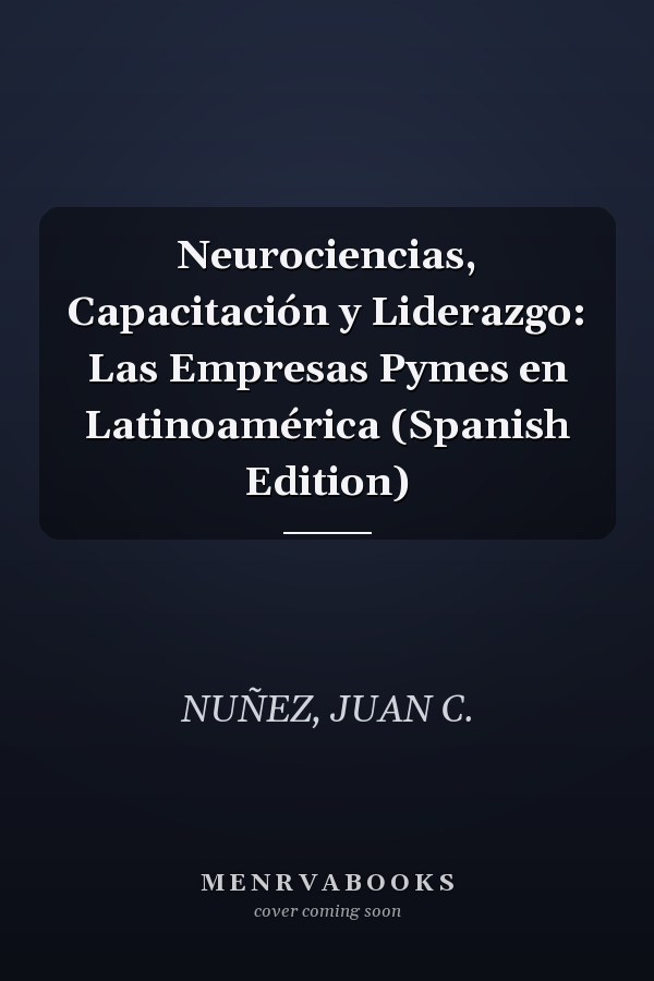 Neurociencias, Capacitación y Liderazgo: Las Empresas Pymes en Latinoamérica (Spanish Edition)