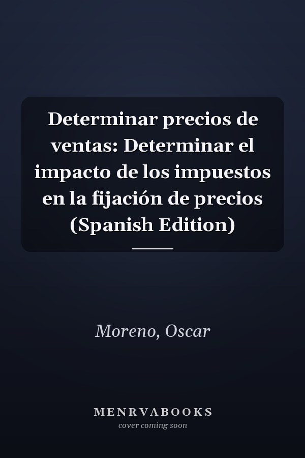 Determinar precios de ventas: Determinar el impacto de los impuestos en la fijación de precios (Spanish Edition)