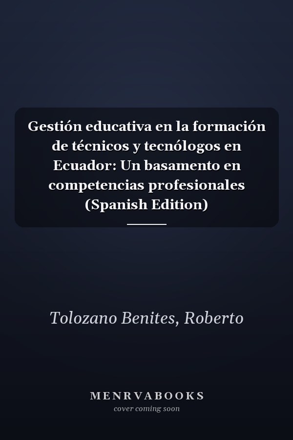 Gestión educativa en la formación de técnicos y tecnólogos en Ecuador: Un basamento en competencias profesionales (Spanish Edition)