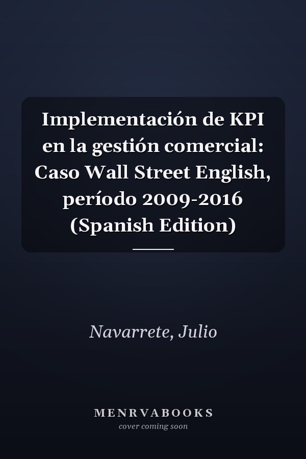 Implementación de KPI en la gestión comercial: Caso Wall Street English, período 2009-2016 (Spanish Edition)