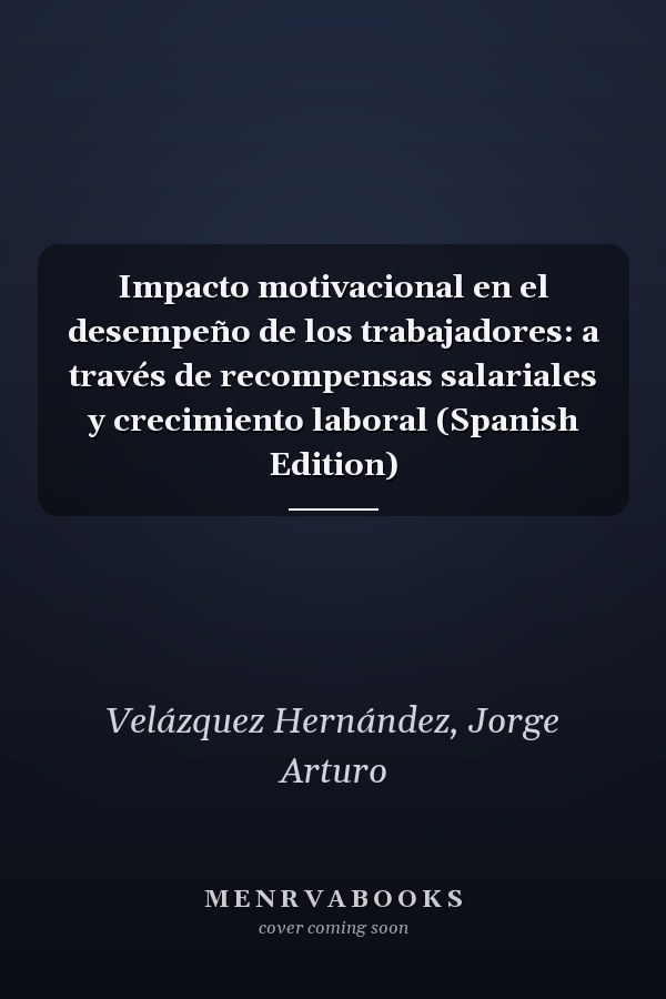 Impacto motivacional en el desempeño de los trabajadores: a través de recompensas salariales y crecimiento laboral (Spanish Edition)