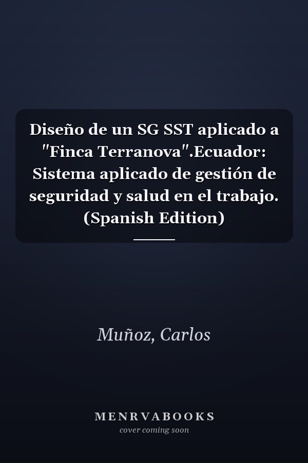 Diseño de un SG SST aplicado a "Finca Terranova".Ecuador: Sistema aplicado de gestión de seguridad y salud en el trabajo. (Spanish Edition)
