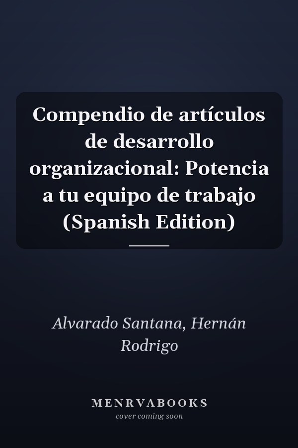 Compendio de artículos de desarrollo organizacional: Potencia a tu equipo de trabajo (Spanish Edition)