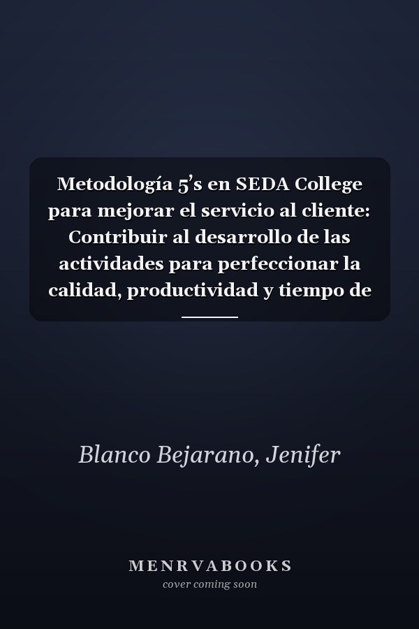 Metodología 5’s en SEDA College para mejorar el servicio al cliente: Contribuir al desarrollo de las actividades para perfeccionar la calidad, productividad y tiempo de respuesta (Spanish Edition)