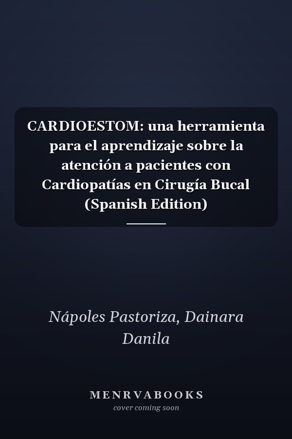 CARDIOESTOM: una herramienta para el aprendizaje sobre la atención a pacientes con Cardiopatías en Cirugía Bucal (Spanish Edition)
