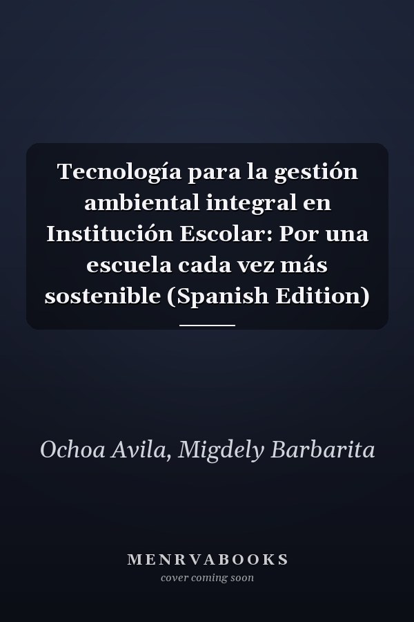 Tecnología para la gestión ambiental integral en Institución Escolar: Por una escuela cada vez más sostenible (Spanish Edition)