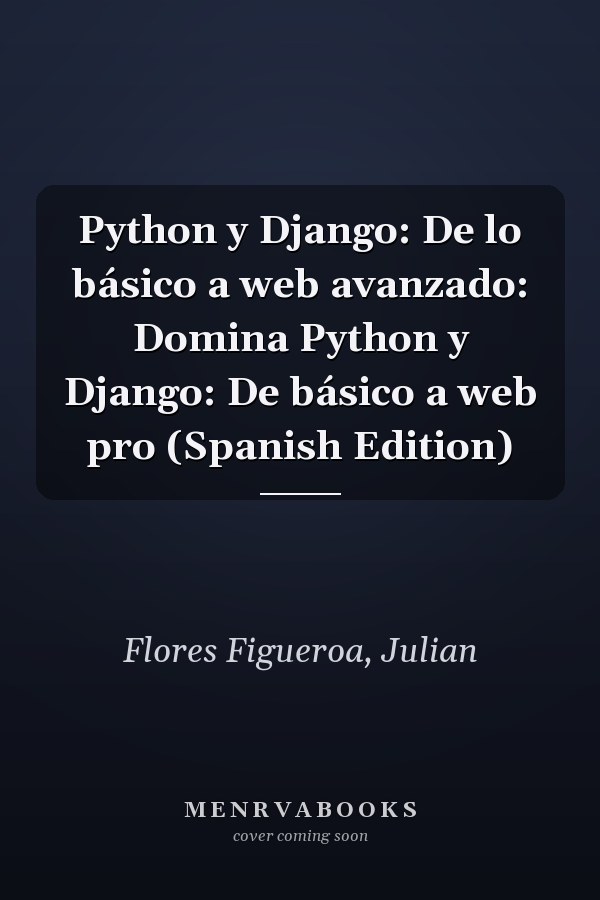 Python y Django: De lo básico a web avanzado: Domina Python y Django: De básico a web pro (Spanish Edition)