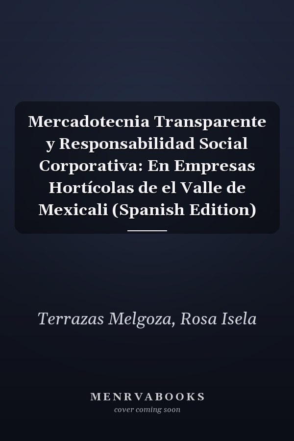 Mercadotecnia Transparente y Responsabilidad Social Corporativa: En Empresas Hortícolas de el Valle de Mexicali (Spanish Edition)