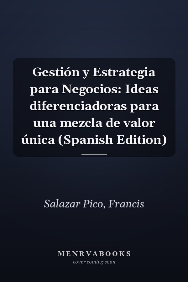 Gestión y Estrategia para Negocios: Ideas diferenciadoras para una mezcla de valor única (Spanish Edition)