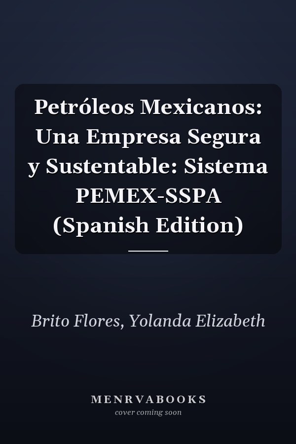 Petróleos Mexicanos: Una Empresa Segura y Sustentable: Sistema PEMEX-SSPA (Spanish Edition)