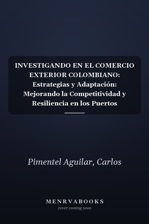 INVESTIGANDO EN EL COMERCIO EXTERIOR COLOMBIANO: Estrategias y Adaptación: Mejorando la Competitividad y Resiliencia en los Puertos Colombianos (Spanish Edition)