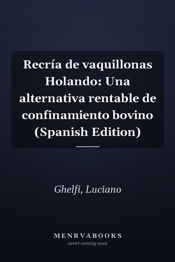 Recría de vaquillonas Holando: Una alternativa rentable de confinamiento bovino (Spanish Edition)