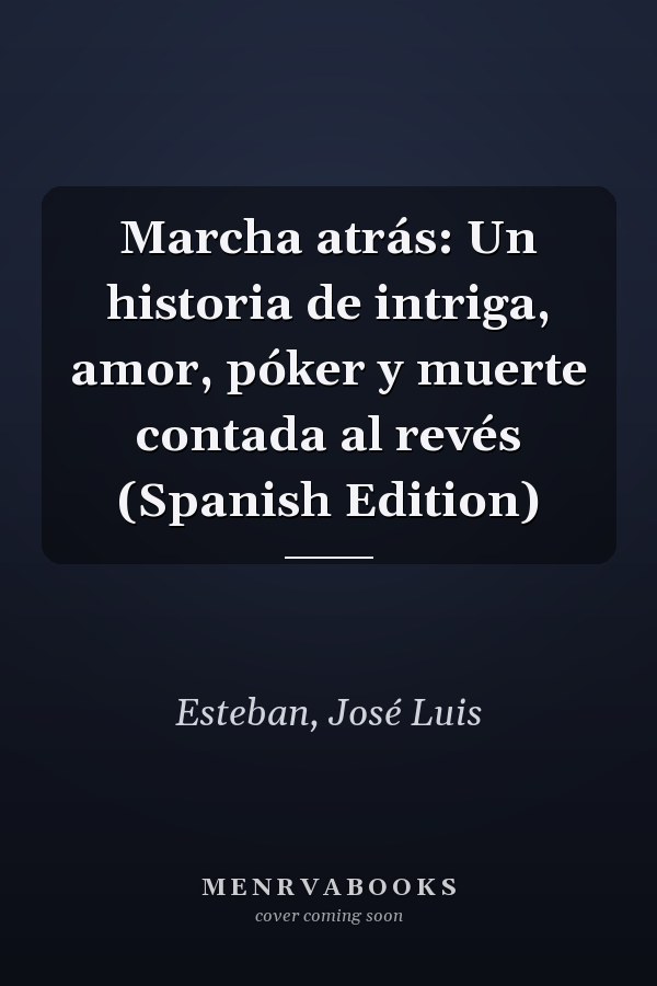 Marcha atrás: Un historia de intriga, amor, póker y muerte contada al revés (Spanish Edition)